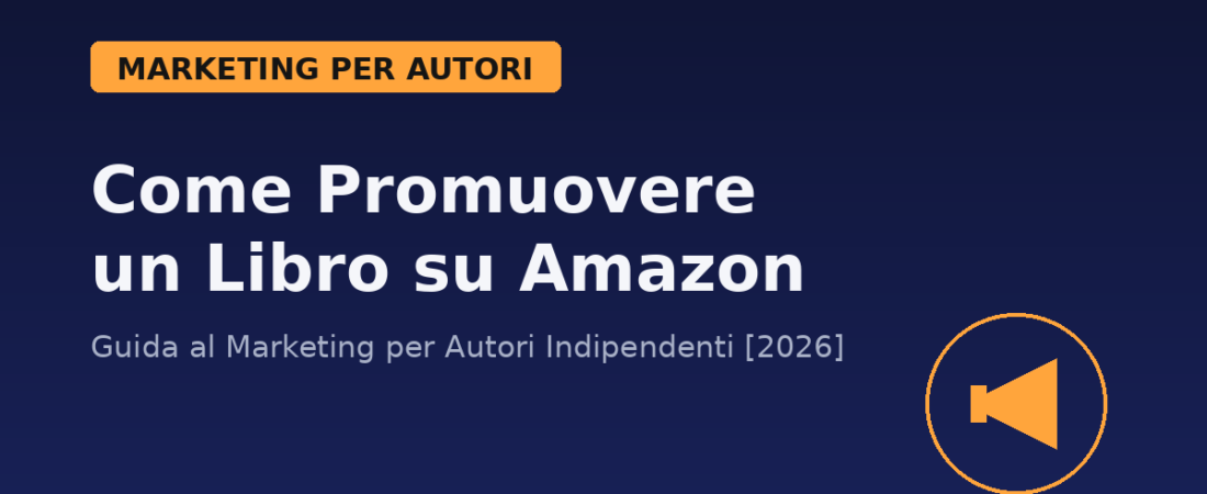 Come Promuovere un Libro su Amazon: Guida al Marketing per Autori Indipendenti [2026]