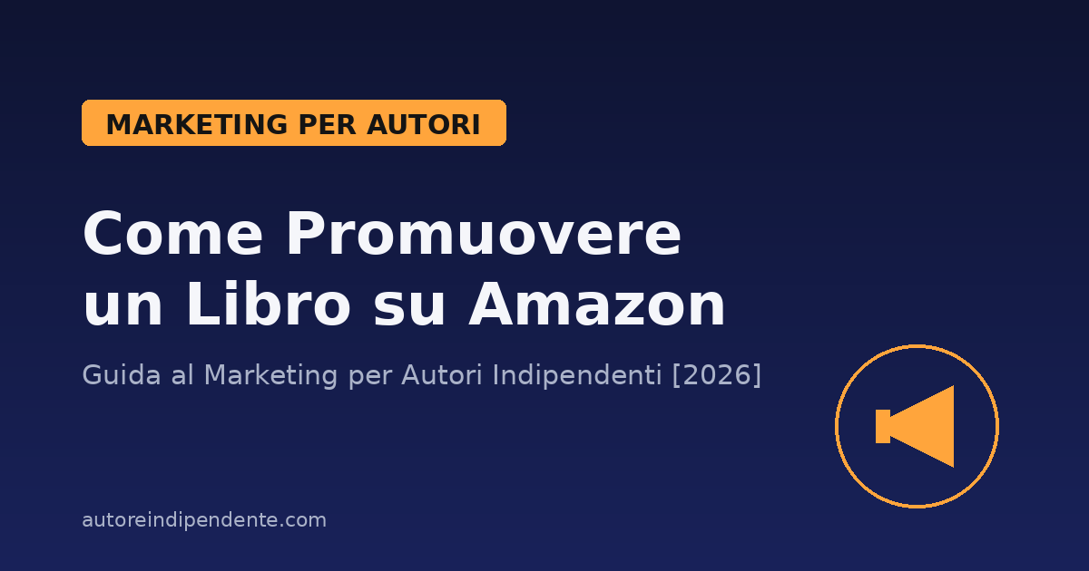 Come Promuovere un Libro su Amazon: Guida al Marketing per Autori Indipendenti [2026]
